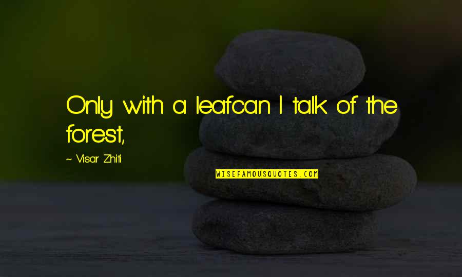 Marando Ranch Quotes By Visar Zhiti: Only with a leafcan I talk of the
