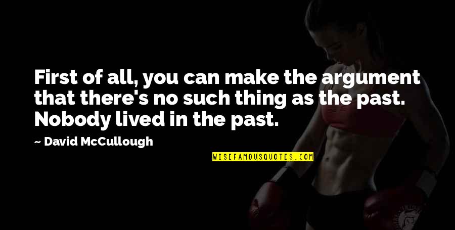 Marangeli Gonzalez Quotes By David McCullough: First of all, you can make the argument