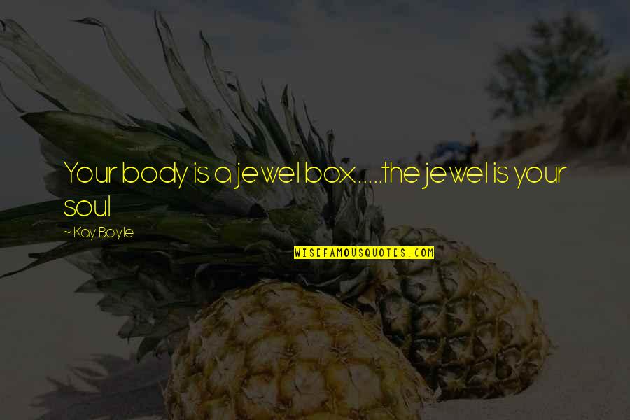 Marangeli Gonzalez Quotes By Kay Boyle: Your body is a jewel box.....the jewel is