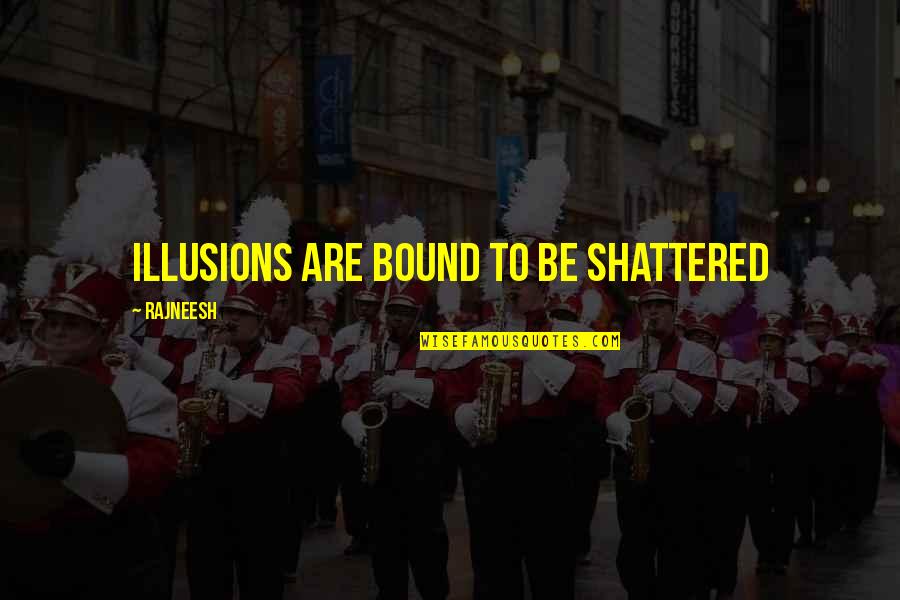 Marangoz Ne Quotes By Rajneesh: Illusions are bound to be shattered