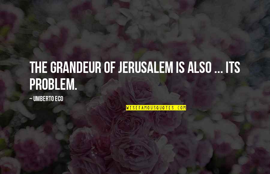Marangoz Ne Quotes By Umberto Eco: The grandeur of Jerusalem is also ... its