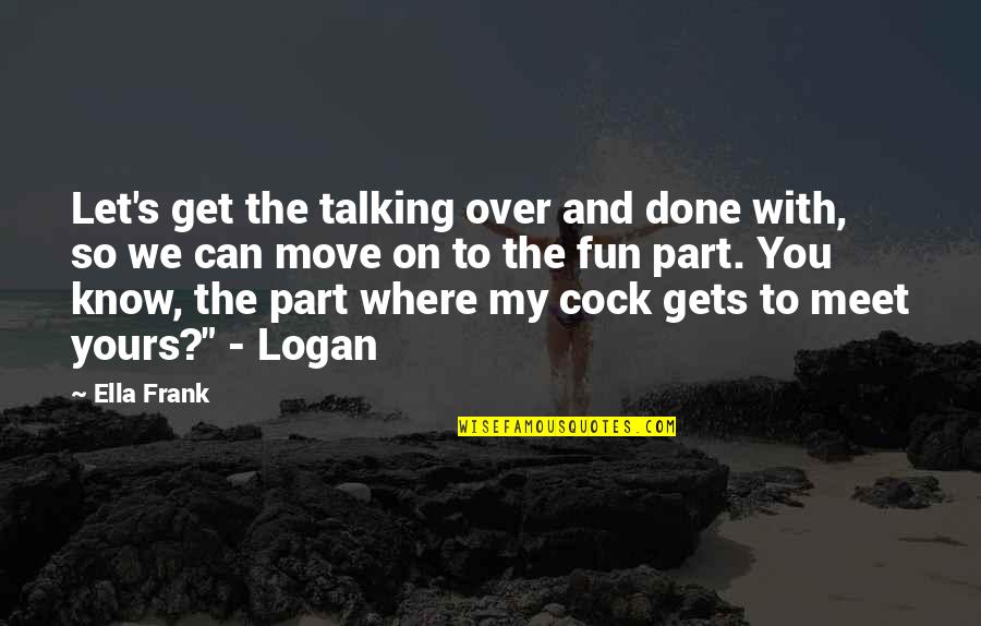 Marano Quotes By Ella Frank: Let's get the talking over and done with, Marano Quotes By Ella Frank: Let's get the talking over and done with,