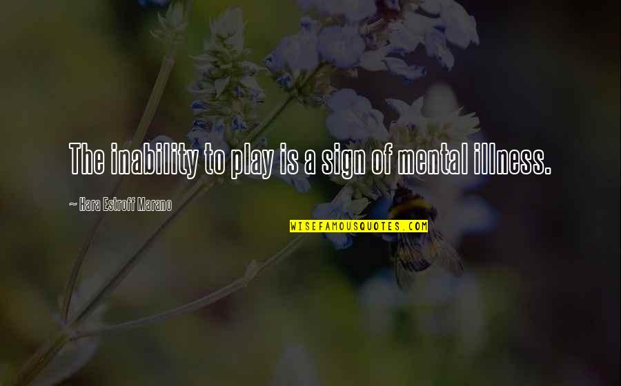 Marano Quotes By Hara Estroff Marano: The inability to play is a sign of Marano Quotes By Hara Estroff Marano: The inability to play is a sign of