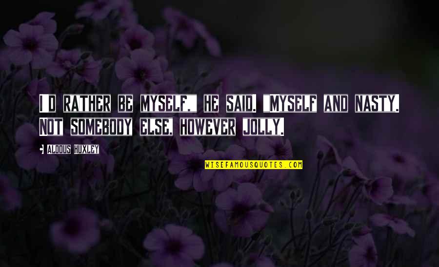 Maranon In English Quotes By Aldous Huxley: I'd rather be myself," he said. "Myself and Maranon In English Quotes By Aldous Huxley: I'd rather be myself," he said. "Myself and