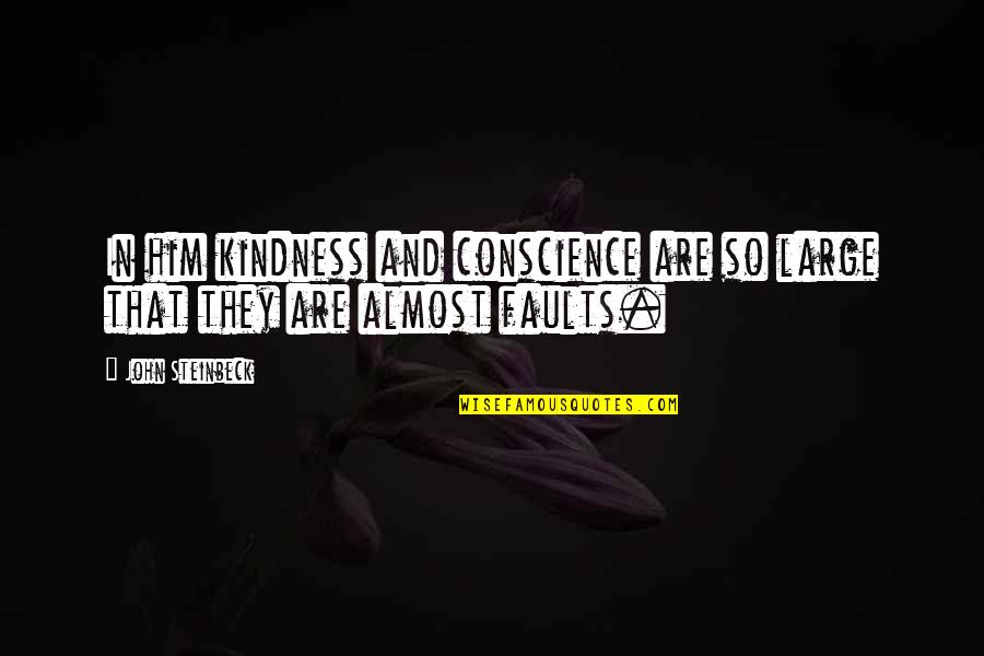 Marant Quotes By John Steinbeck: In him kindness and conscience are so large