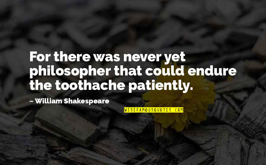 Maranville Properties Quotes By William Shakespeare: For there was never yet philosopher that could