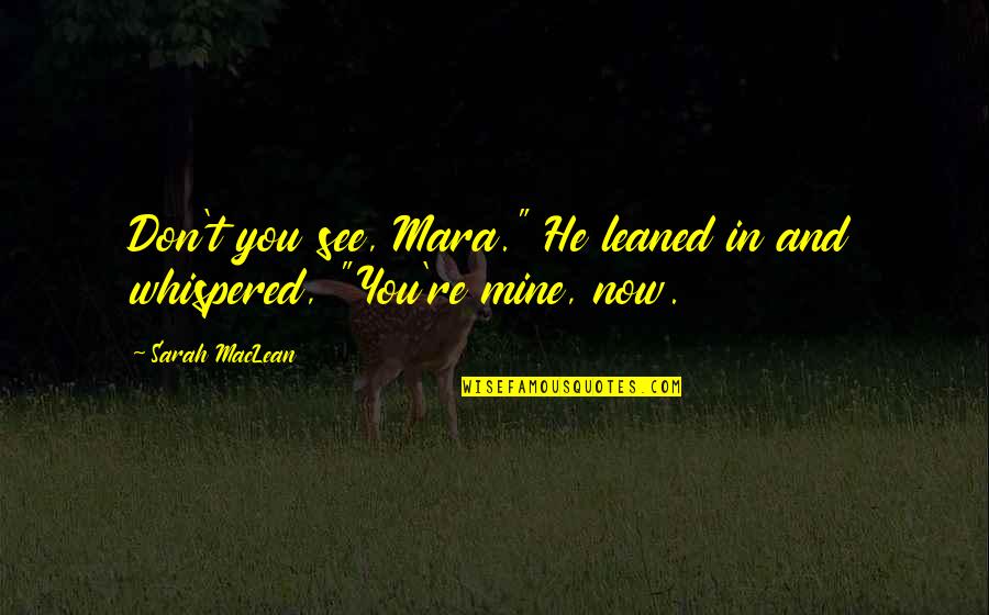 Mara's Quotes By Sarah MacLean: Don't you see, Mara." He leaned in and