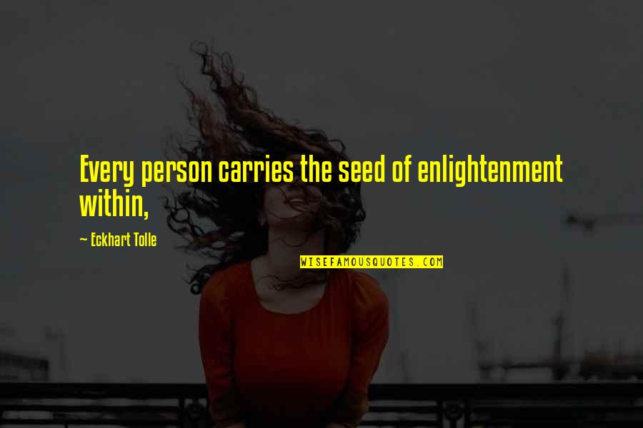 Marashlian Donahue Quotes By Eckhart Tolle: Every person carries the seed of enlightenment within, Marashlian Donahue Quotes By Eckhart Tolle: Every person carries the seed of enlightenment within,