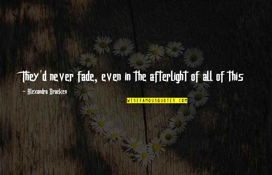 Marasri What Type Quotes By Alexandra Bracken: They'd never fade, even in the afterlight of Marasri What Type Quotes By Alexandra Bracken: They'd never fade, even in the afterlight of