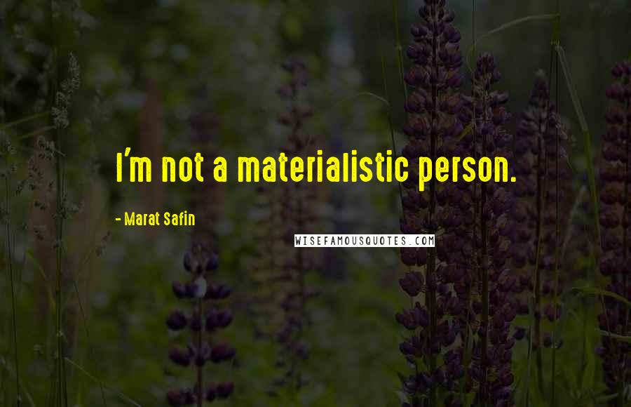 Marat Safin quotes: I'm not a materialistic person.