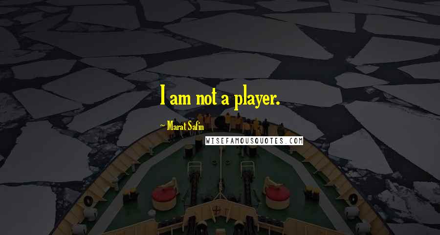 Marat Safin quotes: I am not a player.