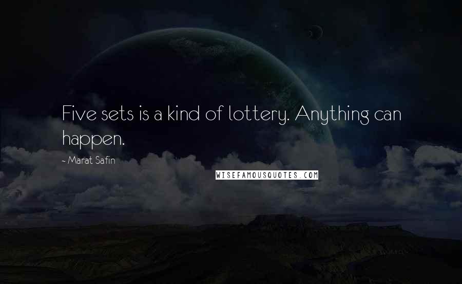 Marat Safin quotes: Five sets is a kind of lottery. Anything can happen.