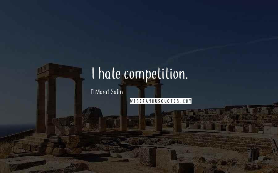 Marat Safin quotes: I hate competition.