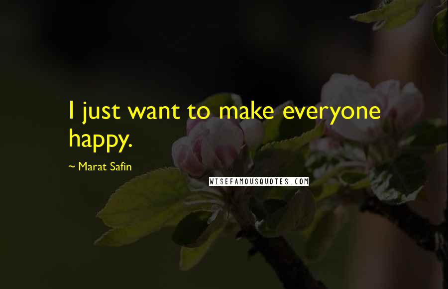 Marat Safin quotes: I just want to make everyone happy.