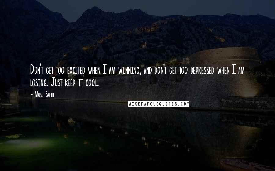 Marat Safin quotes: Don't get too excited when I am winning, and don't get too depressed when I am losing. Just keep it cool. Marat Safin quotes: Don't get too excited when I am winning, and don't get too depressed when I am losing. Just keep it cool.