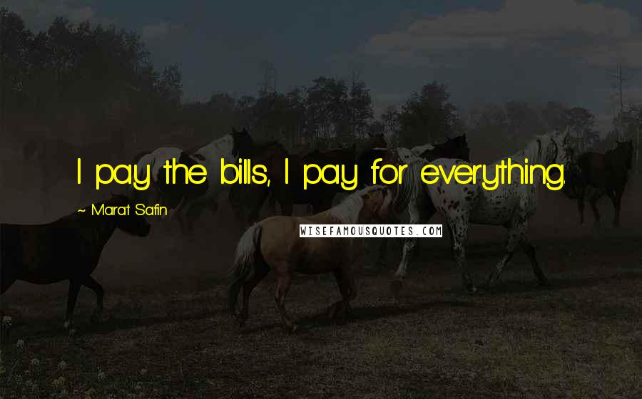 Marat Safin quotes: I pay the bills, I pay for everything.