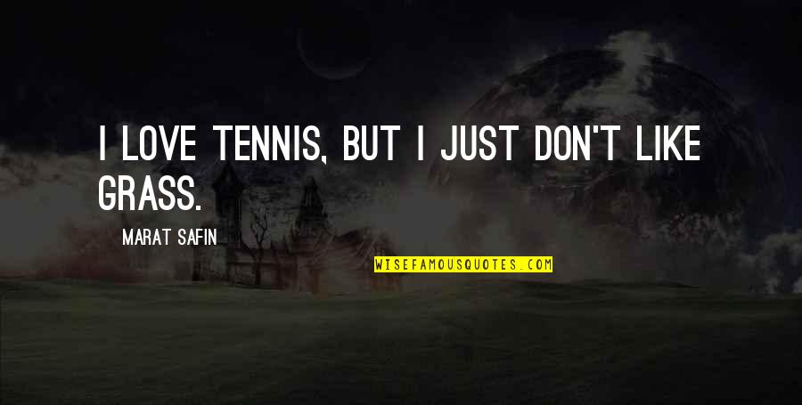 Marat Safin Quotes By Marat Safin: I love tennis, but I just don't like