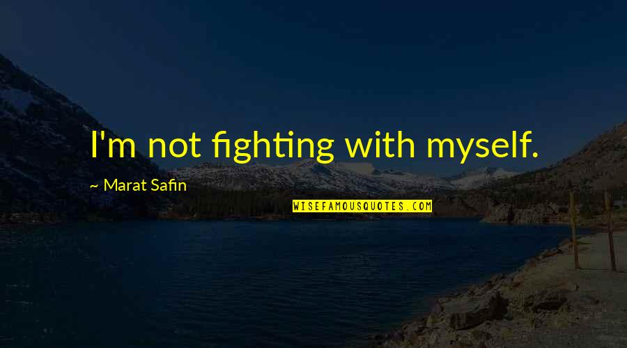 Marat Safin Quotes By Marat Safin: I'm not fighting with myself. Marat Safin Quotes By Marat Safin: I'm not fighting with myself.