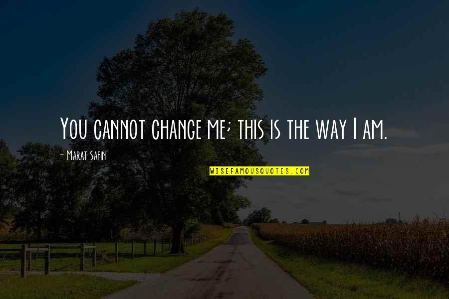 Marat Safin Quotes By Marat Safin: You cannot change me; this is the way