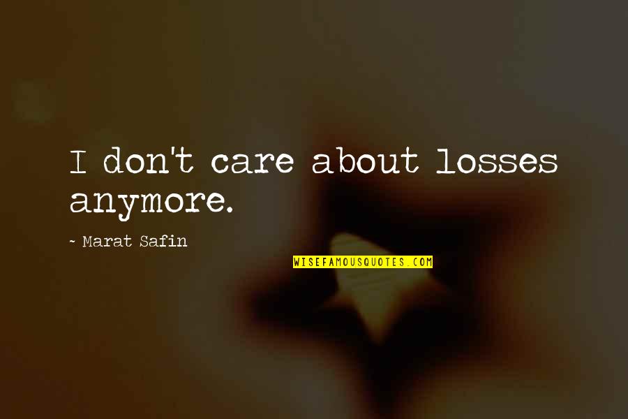 Marat Safin Quotes By Marat Safin: I don't care about losses anymore. Marat Safin Quotes By Marat Safin: I don't care about losses anymore.