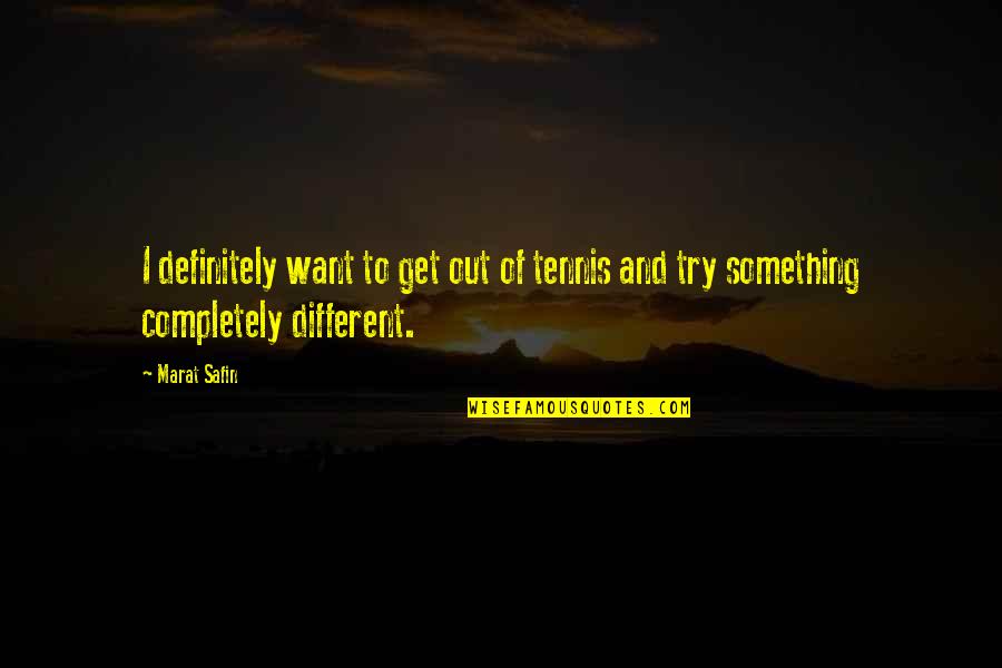 Marat Safin Quotes By Marat Safin: I definitely want to get out of tennis Marat Safin Quotes By Marat Safin: I definitely want to get out of tennis