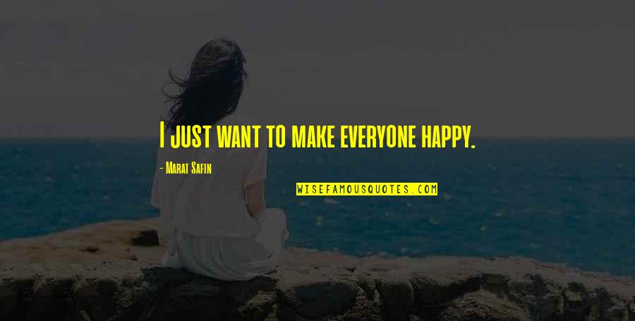 Marat Safin Quotes By Marat Safin: I just want to make everyone happy.