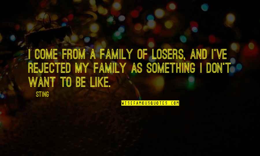 Marathi Abhiman Quotes By Sting: I come from a family of losers, and Marathi Abhiman Quotes By Sting: I come from a family of losers, and