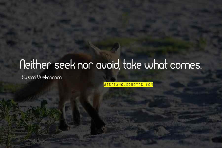 Marathi Abhiman Quotes By Swami Vivekananda: Neither seek nor avoid, take what comes. Marathi Abhiman Quotes By Swami Vivekananda: Neither seek nor avoid, take what comes.