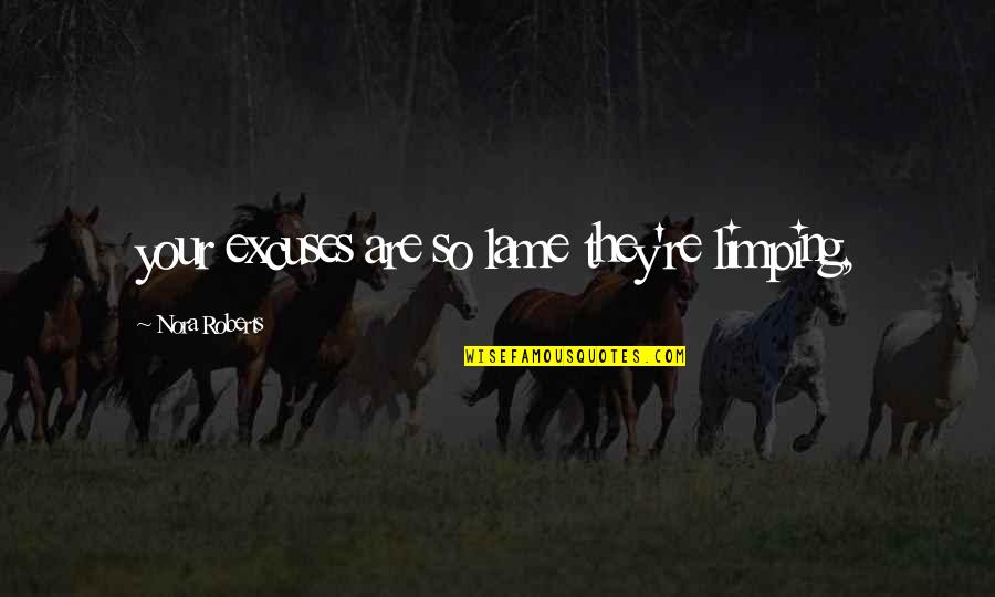 Marathi Asmita Quotes By Nora Roberts: your excuses are so lame they're limping, Marathi Asmita Quotes By Nora Roberts: your excuses are so lame they're limping,
