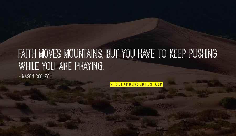 Marathi Life Motivational Quotes By Mason Cooley: Faith moves mountains, but you have to keep