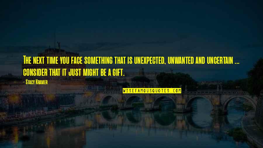 Marathi Sad Quotes By Stacy Kramer: The next time you face something that is Marathi Sad Quotes By Stacy Kramer: The next time you face something that is