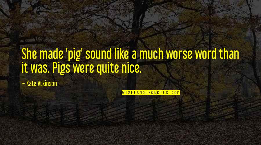 Marathi Scrap Quotes By Kate Atkinson: She made 'pig' sound like a much worse