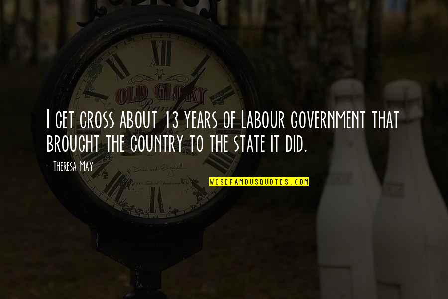 Marathi Short Motivational Quotes By Theresa May: I get cross about 13 years of Labour