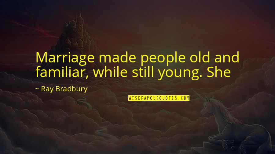 Marathon Banner Quotes By Ray Bradbury: Marriage made people old and familiar, while still
