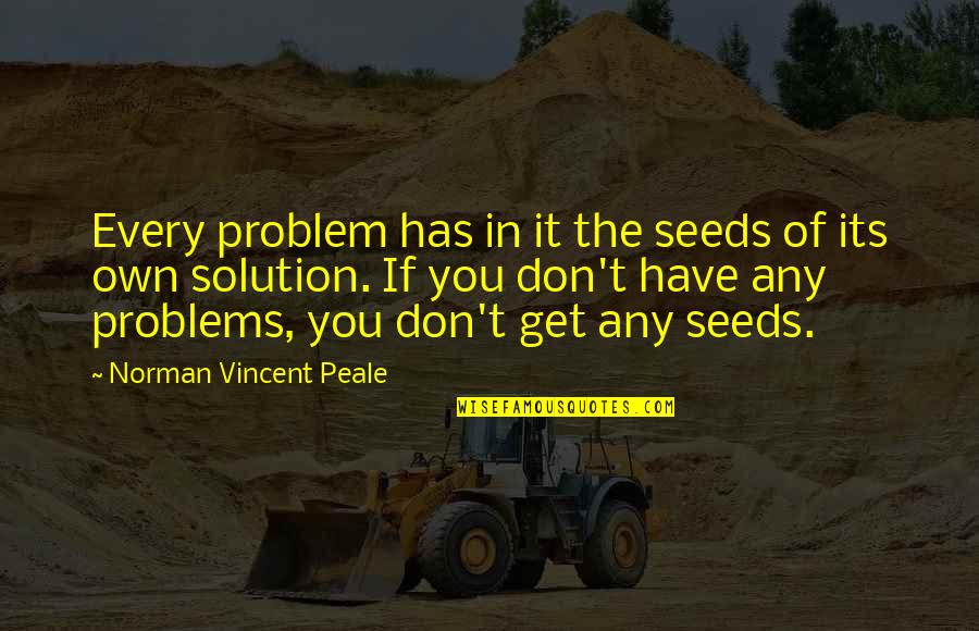 Marathon Bib Quotes By Norman Vincent Peale: Every problem has in it the seeds of