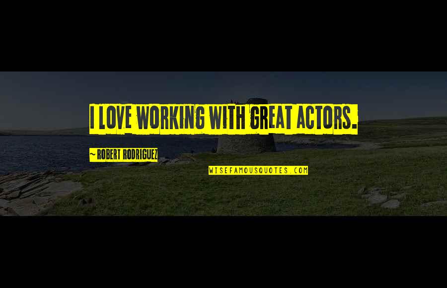 Marathon Bib Quotes By Robert Rodriguez: I love working with great actors.