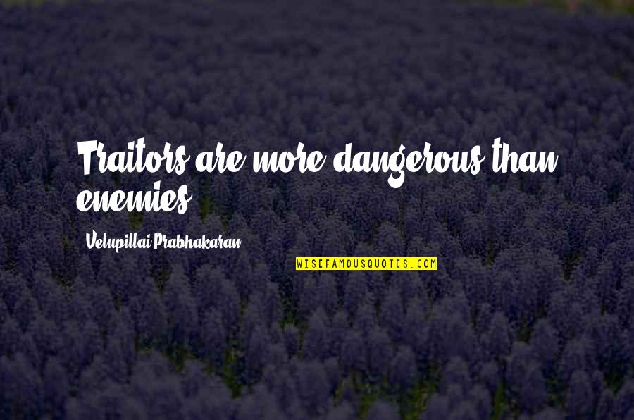 Marathon By Month Quotes By Velupillai Prabhakaran: Traitors are more dangerous than enemies. Marathon By Month Quotes By Velupillai Prabhakaran: Traitors are more dangerous than enemies.