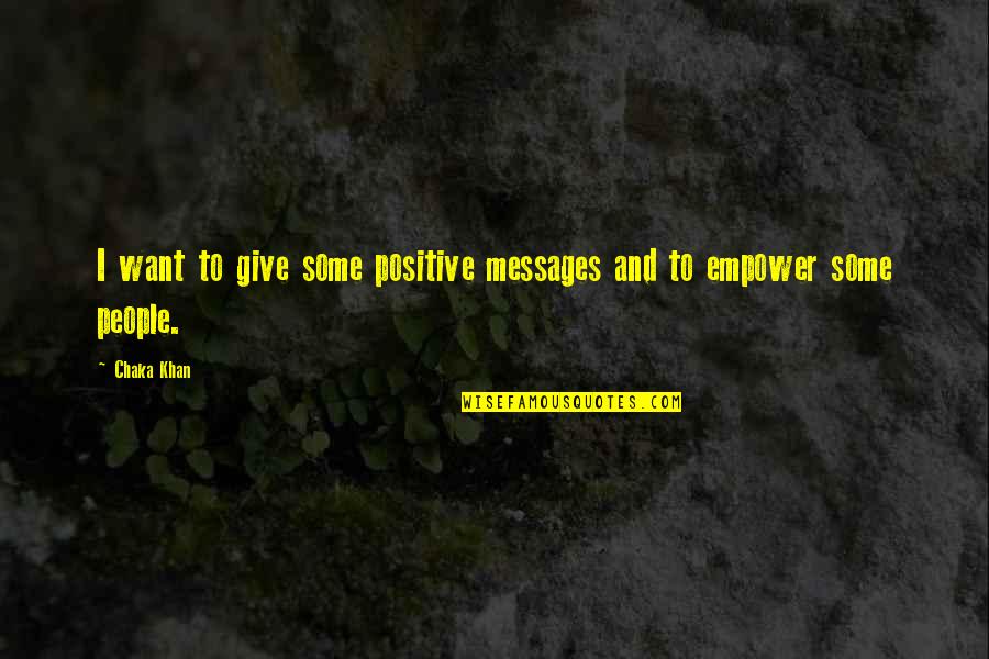 Marathon Des Sables Quotes By Chaka Khan: I want to give some positive messages and