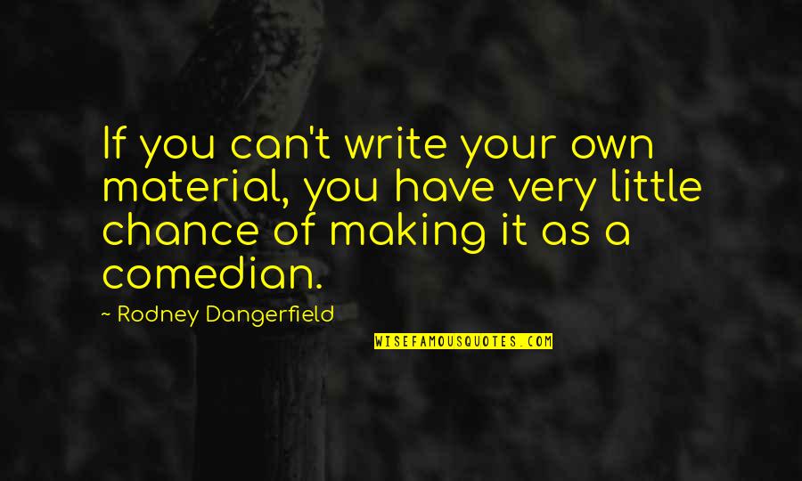 Marathon Des Sables Quotes By Rodney Dangerfield: If you can't write your own material, you Marathon Des Sables Quotes By Rodney Dangerfield: If you can't write your own material, you