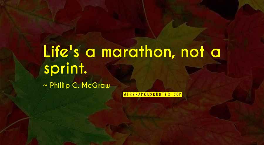 Marathon Inspirational Quotes By Phillip C. McGraw: Life's a marathon, not a sprint. Marathon Inspirational Quotes By Phillip C. McGraw: Life's a marathon, not a sprint.