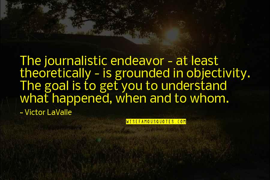 Marathon Monday Bms Quotes By Victor LaValle: The journalistic endeavor - at least theoretically -