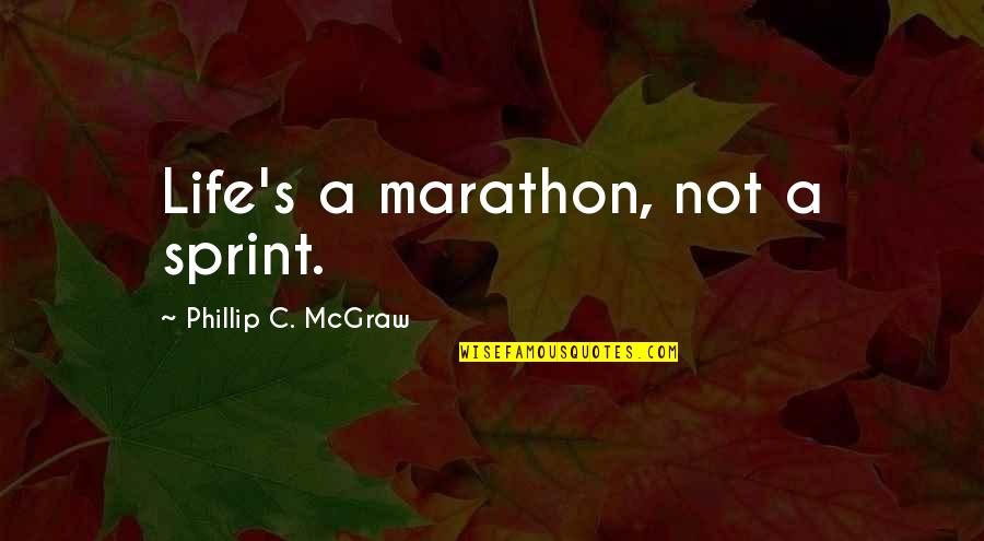 Marathon Motivational Quotes By Phillip C. McGraw: Life's a marathon, not a sprint.