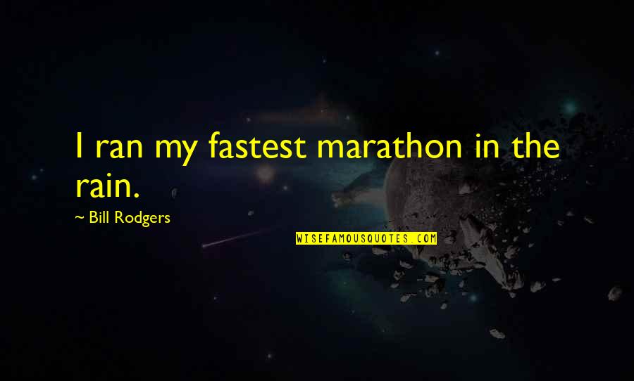 Marathon Quotes By Bill Rodgers: I ran my fastest marathon in the rain.