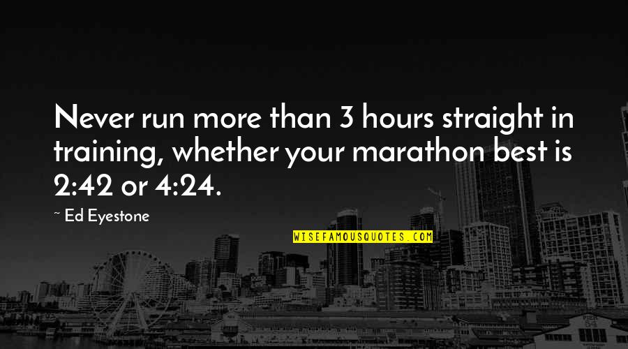 Marathon Quotes By Ed Eyestone: Never run more than 3 hours straight in