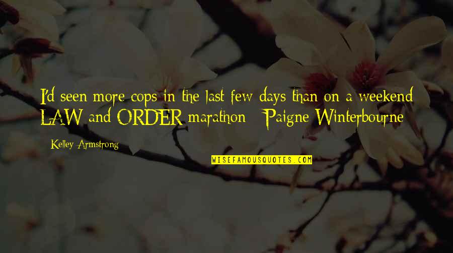 Marathon Quotes By Kelley Armstrong: I'd seen more cops in the last few