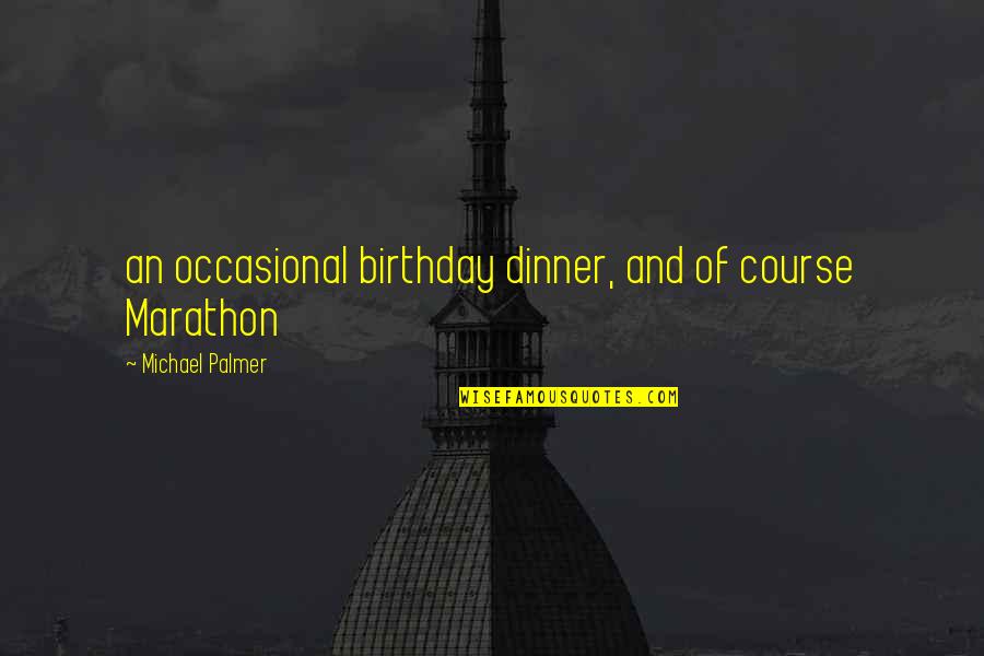 Marathon Quotes By Michael Palmer: an occasional birthday dinner, and of course Marathon
