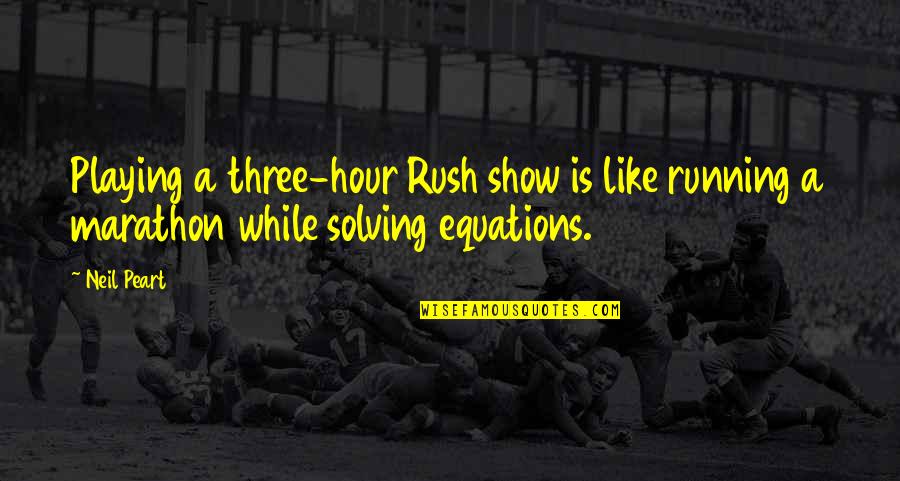 Marathon Quotes By Neil Peart: Playing a three-hour Rush show is like running