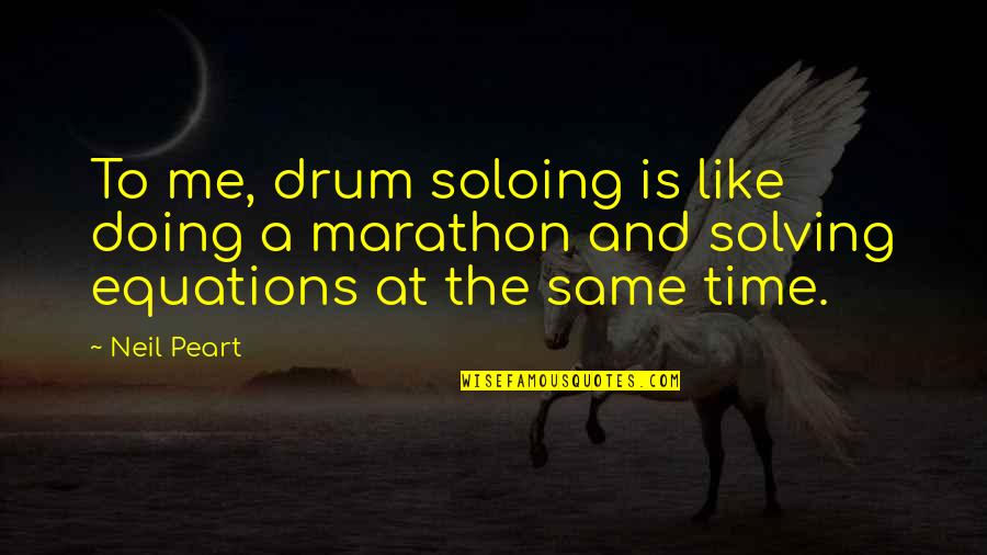 Marathon Quotes By Neil Peart: To me, drum soloing is like doing a