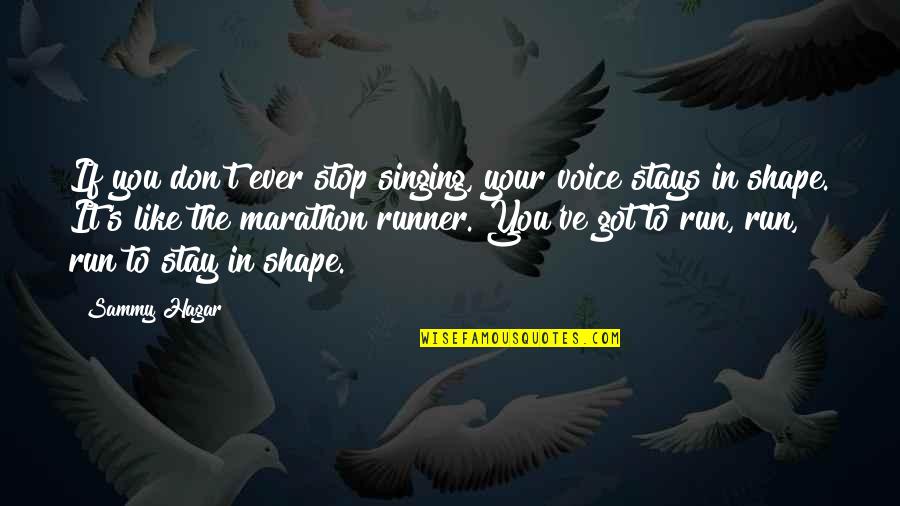 Marathon Quotes By Sammy Hagar: If you don't ever stop singing, your voice