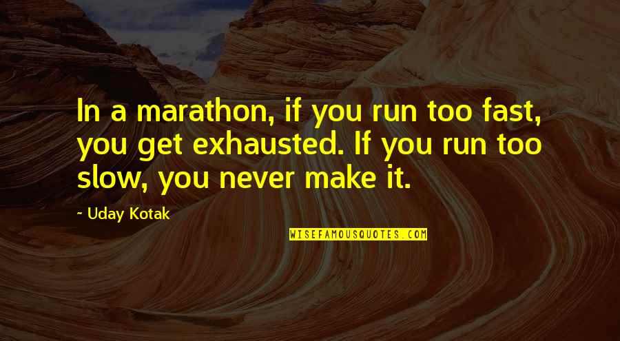 Marathon Quotes By Uday Kotak: In a marathon, if you run too fast,